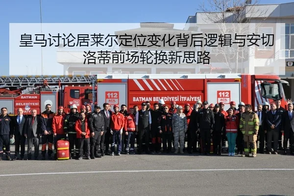 皇马讨论居莱尔定位变化背后逻辑与安切洛蒂前场轮换新思路
