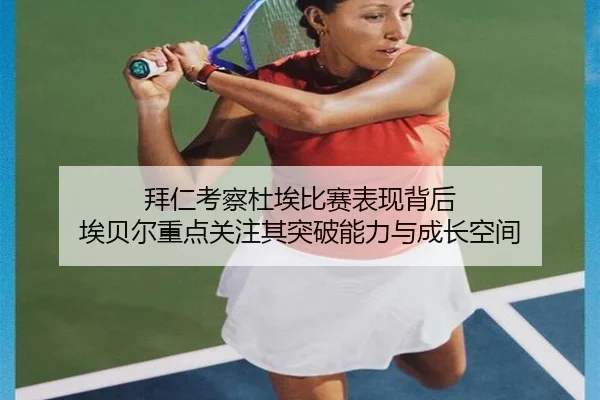 拜仁考察杜埃比赛表现背后 埃贝尔重点关注其突破能力与成长空间